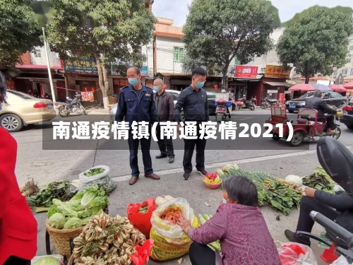 南通疫情镇(南通疫情2021)-第2张图片