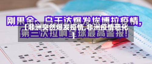 【非洲突然爆发疫情,非洲疫情恶化】