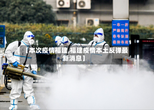 【本次疫情福建,福建疫情本土反弹最新消息】-第2张图片