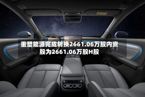 重塑能源完成转换2661.06万股内资股为2661.06万股H股-第1张图片