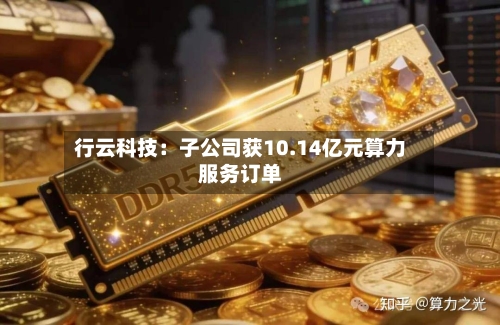 行云科技:子公司获10.14亿元算力服务订单-第3张图片