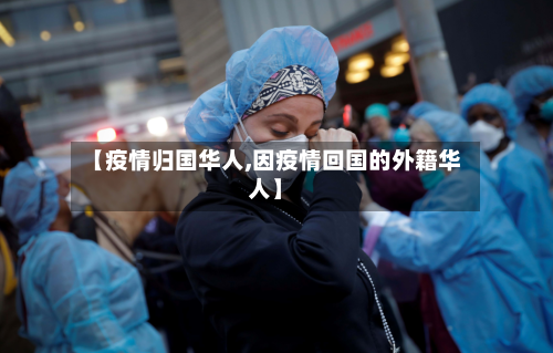 【疫情归国华人,因疫情回国的外籍华人】