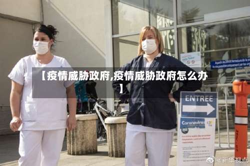 【疫情威胁政府,疫情威胁政府怎么办】