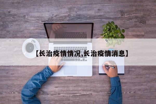 【长治疫情情况,长治疫情消息】