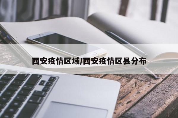 西安疫情区域/西安疫情区县分布
