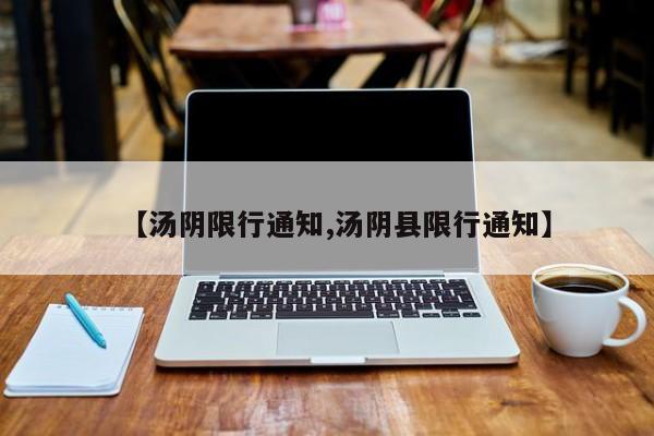 【汤阴限行通知,汤阴县限行通知】