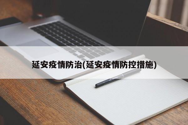 延安疫情防治(延安疫情防控措施)