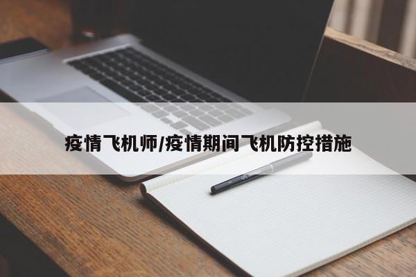 疫情飞机师/疫情期间飞机防控措施