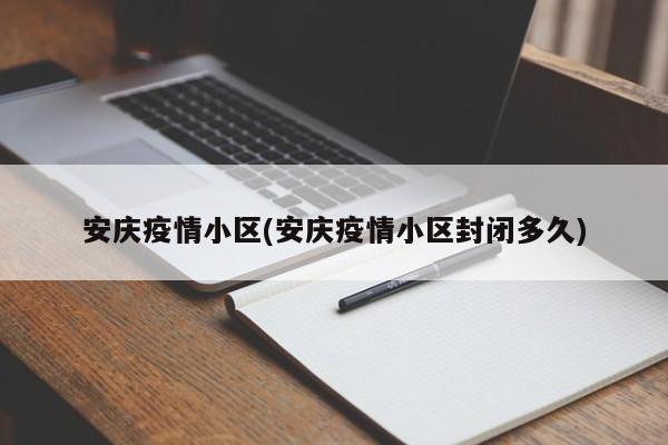 安庆疫情小区(安庆疫情小区封闭多久)