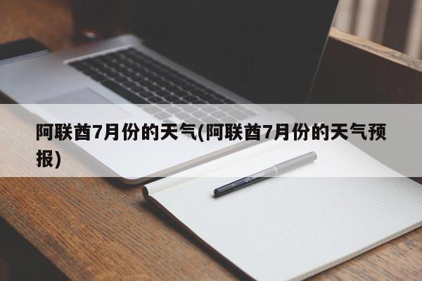 阿联酋7月份的天气(阿联酋7月份的天气预报)