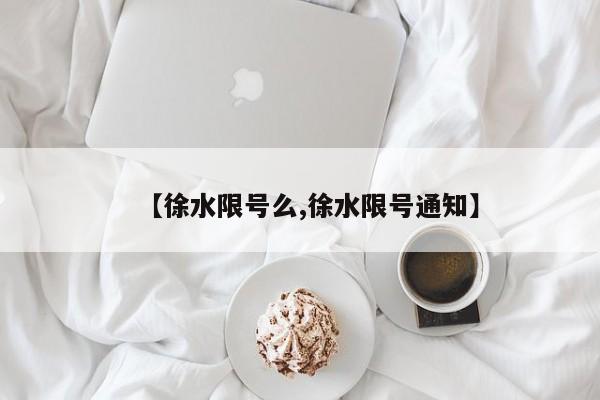 【徐水限号么,徐水限号通知】