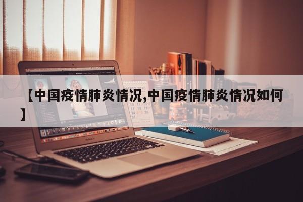 【中国疫情肺炎情况,中国疫情肺炎情况如何】