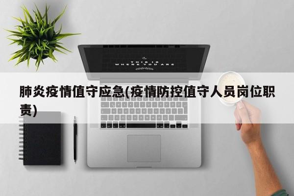 肺炎疫情值守应急(疫情防控值守人员岗位职责)