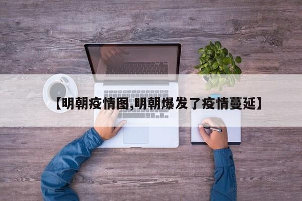 【明朝疫情图,明朝爆发了疫情蔓延】