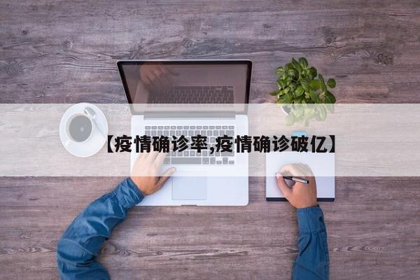【疫情确诊率,疫情确诊破亿】