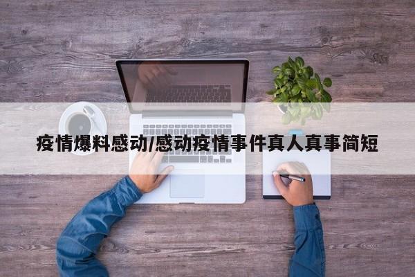 疫情爆料感动/感动疫情事件真人真事简短