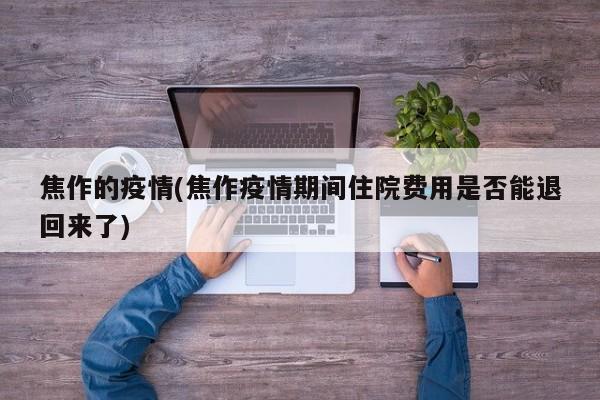 焦作的疫情(焦作疫情期间住院费用是否能退回来了)