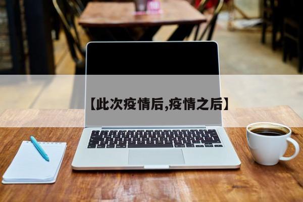 【此次疫情后,疫情之后】