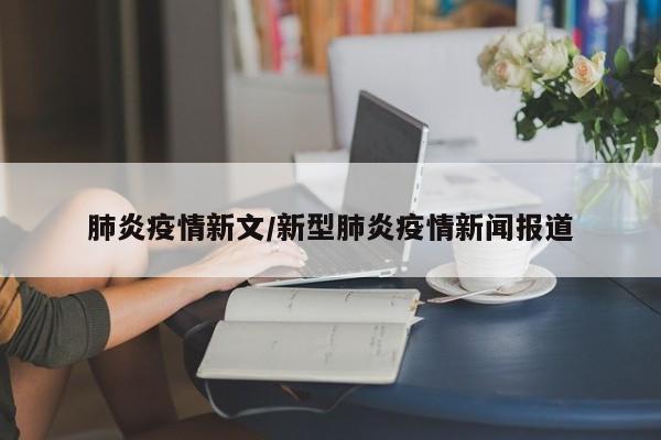 肺炎疫情新文/新型肺炎疫情新闻报道