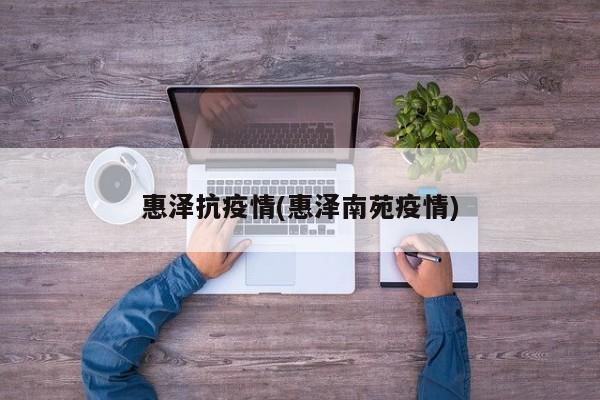 惠泽抗疫情(惠泽南苑疫情)