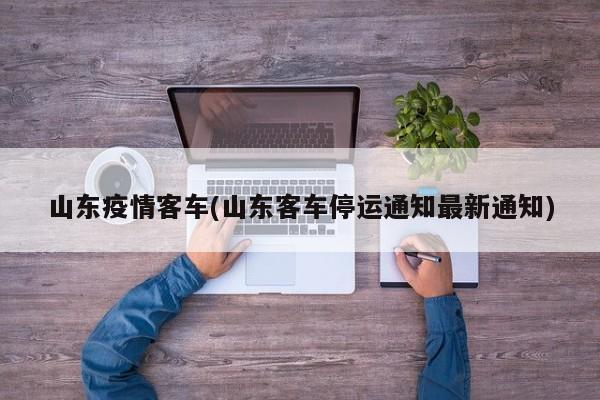 山东疫情客车(山东客车停运通知最新通知)