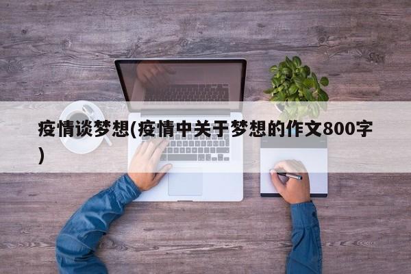 疫情谈梦想(疫情中关于梦想的作文800字)