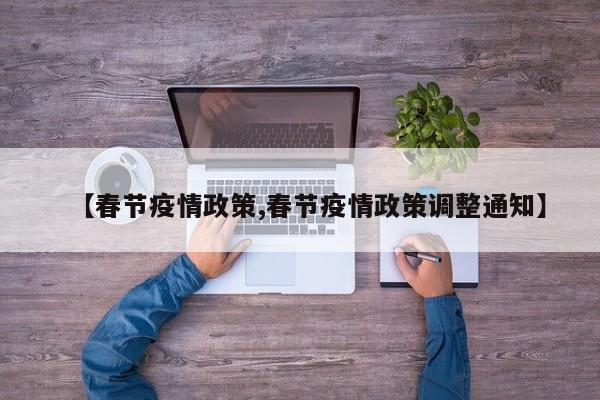 【春节疫情政策,春节疫情政策调整通知】